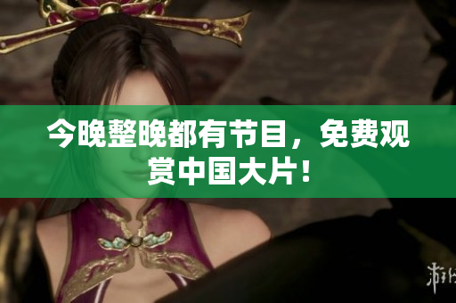 今晚整晚都有节目，免费观赏中国大片！