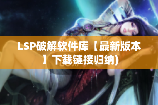 LSP破解软件库【最新版本】下载链接归纳)