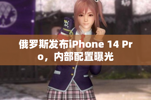 俄罗斯发布iPhone 14 Pro，内部配置曝光