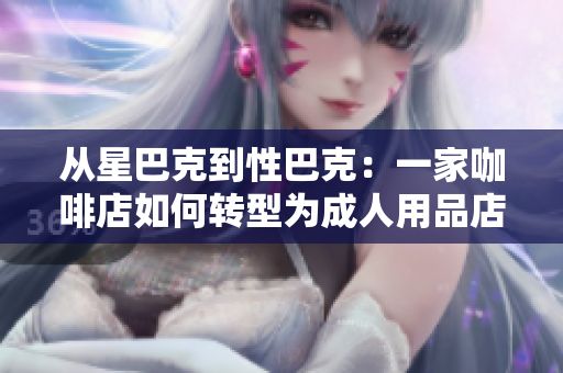 从星巴克到性巴克：一家咖啡店如何转型为成人用品店