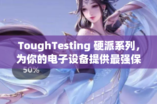 ToughTesting 硬派系列，为你的电子设备提供最强保护