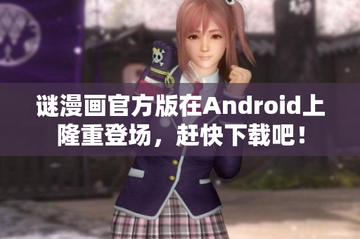 谜漫画官方版在Android上隆重登场，赶快下载吧！
