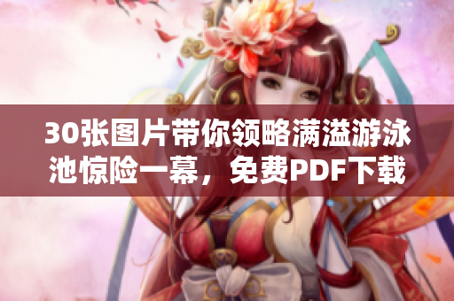 30张图片带你领略满溢游泳池惊险一幕，免费PDF下载！