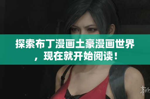 探索布丁漫画土豪漫画世界，现在就开始阅读！