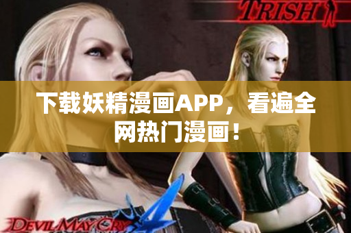 下载妖精漫画APP，看遍全网热门漫画！