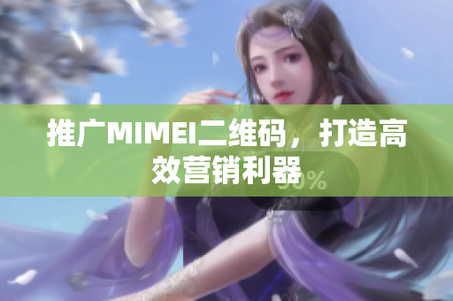 推广MIMEI二维码，打造高效营销利器