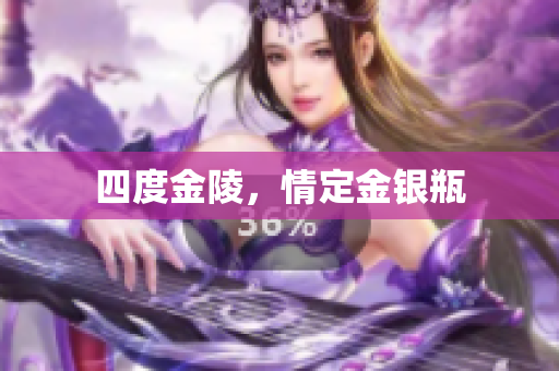 四度金陵，情定金银瓶