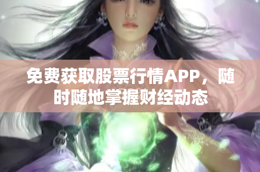免费获取股票行情APP，随时随地掌握财经动态