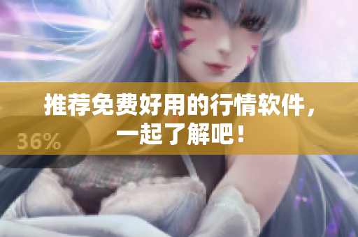 推荐免费好用的行情软件，一起了解吧！