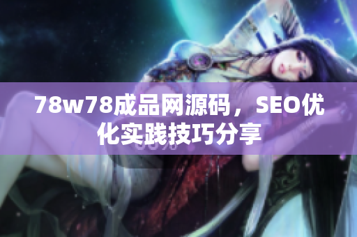 78w78成品网源码，SEO优化实践技巧分享