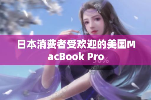 日本消费者受欢迎的美国MacBook Pro
