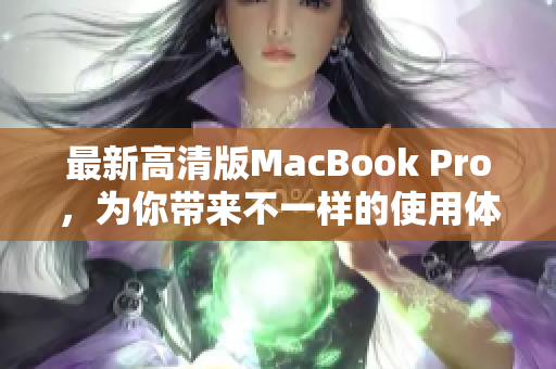 最新高清版MacBook Pro，为你带来不一样的使用体验