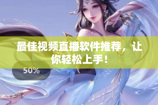 最佳视频直播软件推荐，让你轻松上手！