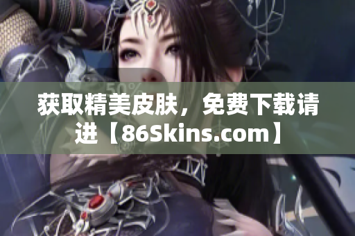 获取精美皮肤，免费下载请进【86Skins.com】