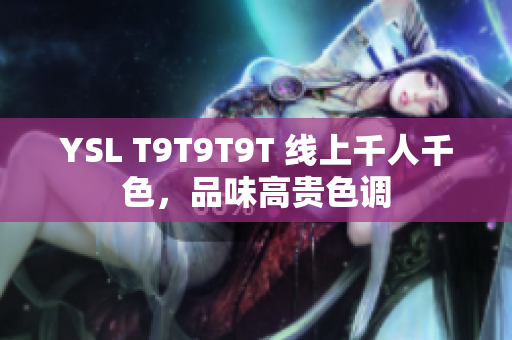 YSL T9T9T9T 线上千人千色，品味高贵色调