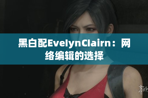 黑白配EveIynCIairn：网络编辑的选择