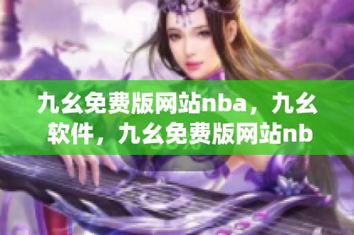 九幺免费版网站nba，九幺 软件，九幺免费版网站nba下载，九幺 软件下载，九幺免费版下载----4C7ejqQifH9y