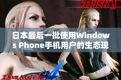 日本最后一批使用Windows Phone手机用户的生态现状