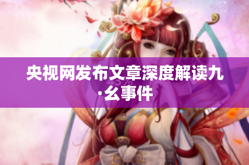 央视网发布文章深度解读九·幺事件