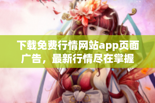 下载免费行情网站app页面广告，最新行情尽在掌握