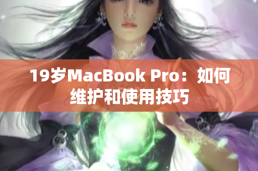 19岁MacBook Pro：如何维护和使用技巧