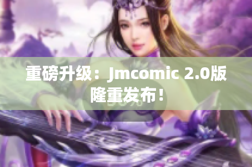 重磅升级：Jmcomic 2.0版隆重发布！