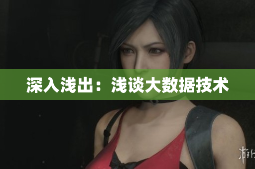 深入浅出：浅谈大数据技术