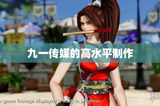 九一传媒的高水平制作