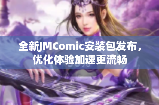 全新JMComic安装包发布，优化体验加速更流畅