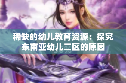 稀缺的幼儿教育资源：探究东南亚幼儿二区的原因