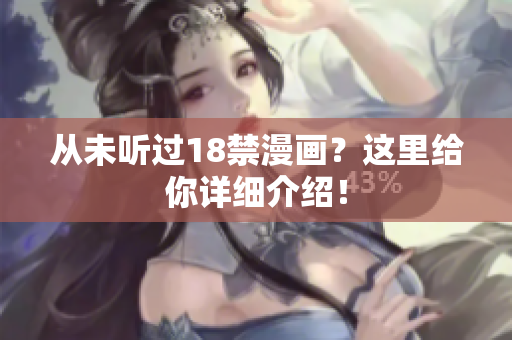 从未听过18禁漫画？这里给你详细介绍！