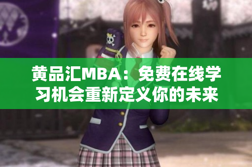 黄品汇MBA：免费在线学习机会重新定义你的未来
