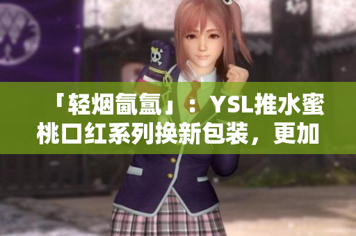 「轻烟氤氲」：YSL推水蜜桃口红系列换新包装，更加清新自然