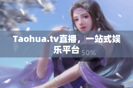 Taohua.tv直播，一站式娱乐平台