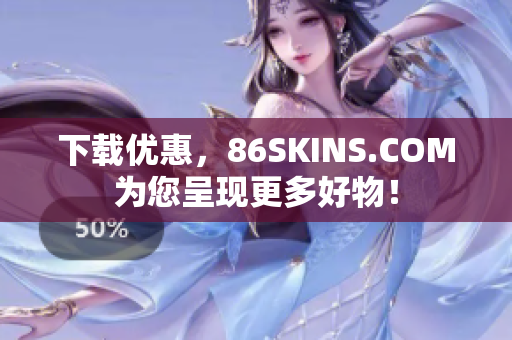 下载优惠，86SKINS.COM为您呈现更多好物！