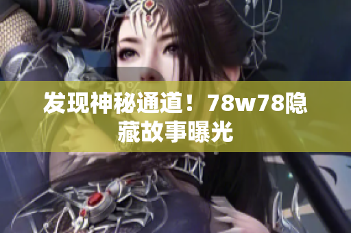 发现神秘通道！78w78隐藏故事曝光