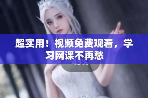 超实用！视频免费观看，学习网课不再愁
