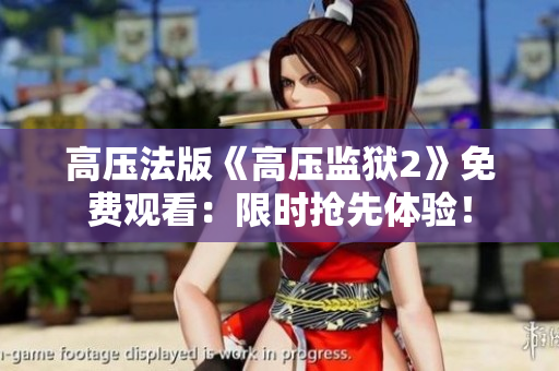 高压法版《高压监狱2》免费观看：限时抢先体验！