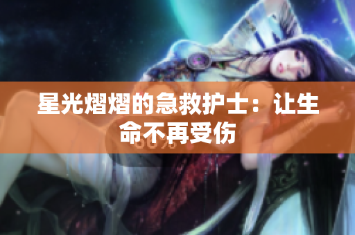 星光熠熠的急救护士：让生命不再受伤