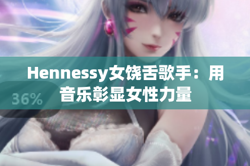 Hennessy女饶舌歌手：用音乐彰显女性力量