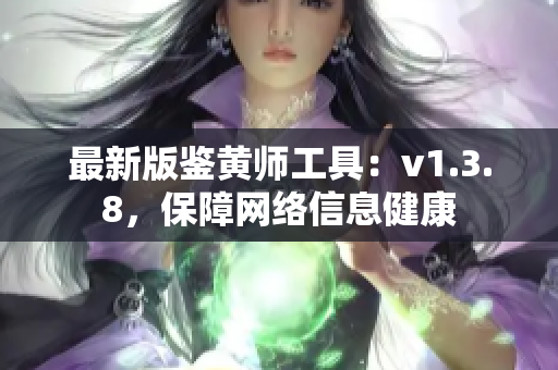 最新版鉴黄师工具：v1.3.8，保障网络信息健康