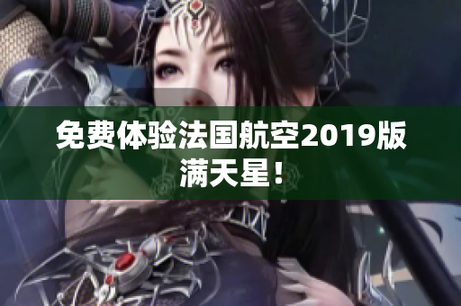 免费体验法国航空2019版满天星！