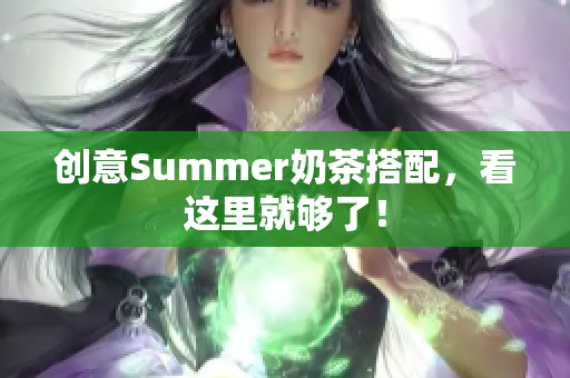 创意Summer奶茶搭配，看这里就够了！