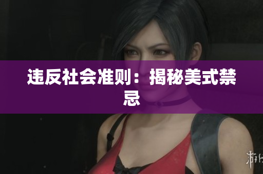 违反社会准则：揭秘美式禁忌