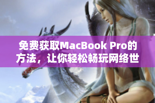 免费获取MacBook Pro的方法，让你轻松畅玩网络世界