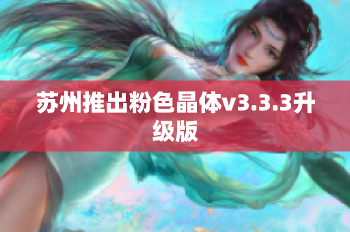 苏州推出粉色晶体v3.3.3升级版