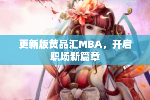 更新版黄品汇MBA，开启职场新篇章
