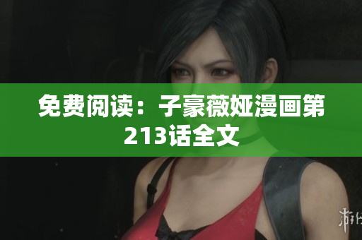 免费阅读：子豪薇娅漫画第213话全文