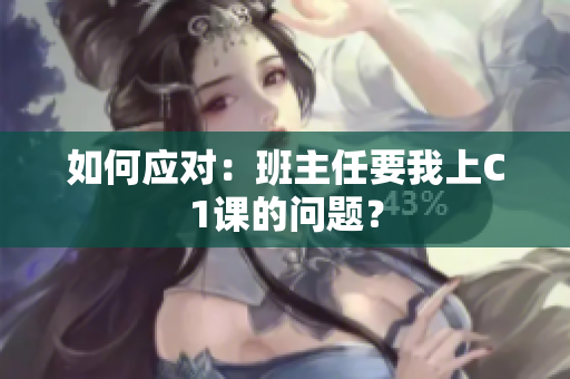 如何应对：班主任要我上C1课的问题？