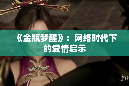 《金瓶梦醒》：网络时代下的爱情启示